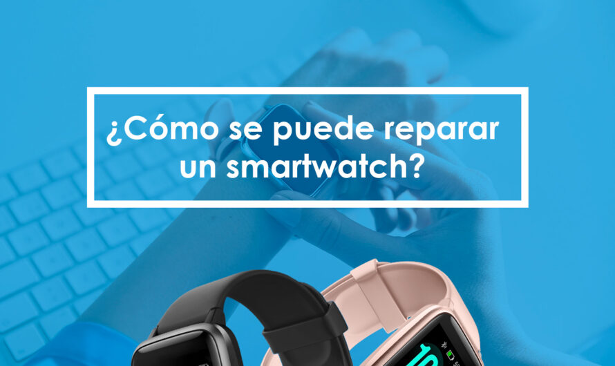 ¿Cómo se puede reparar un smartwatch?