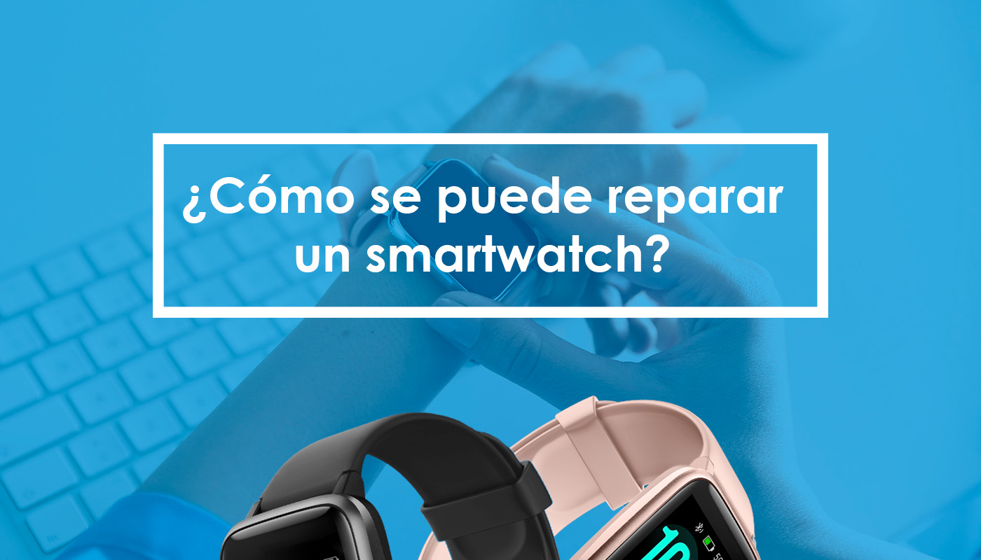 ¿Cómo se puede reparar un smartwatch?