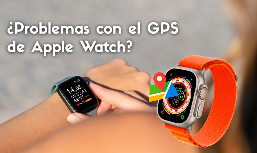 Reparación de problemas de GPS en Apple Watch: soluciones y consejos